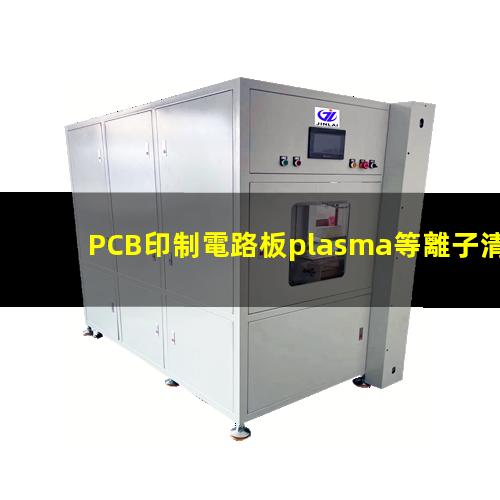 PCB印制電路板plasma等離子清洗機原理及作用