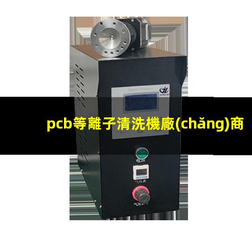 pcb等離子清洗機廠(chǎng)商