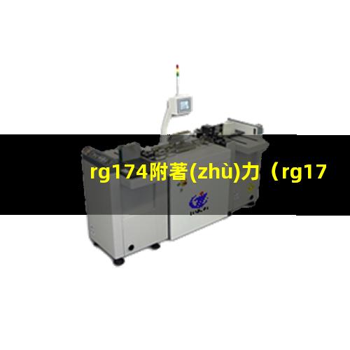 rg174附著(zhù)力（rg174同軸電纜附著(zhù)力）