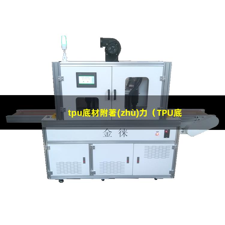 tpu底材附著(zhù)力（TPU底材附著(zhù)力促進(jìn)劑）