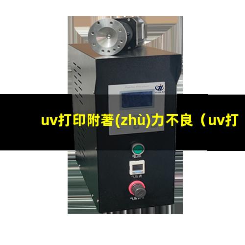 uv打印附著(zhù)力不良