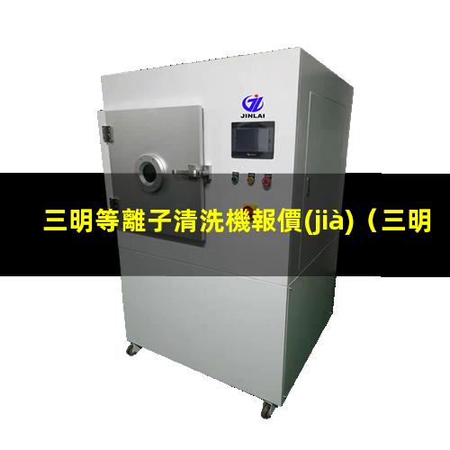 三明等離子清洗機報價(jià)