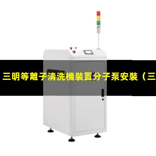 三明等離子清洗機裝置分子泵安裝