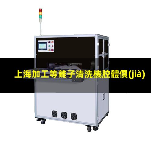 上海加工等離子清洗機腔體價(jià)格優(yōu)惠