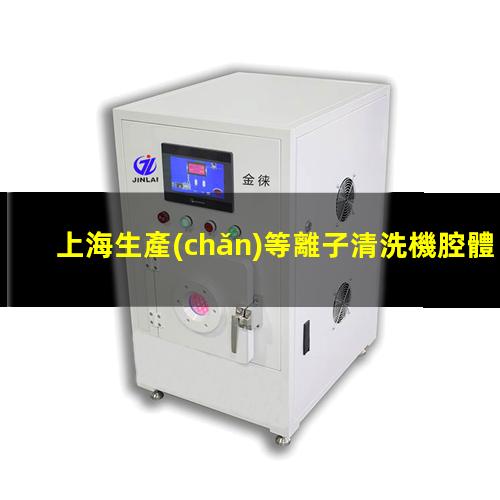 上海生產(chǎn)等離子清洗機腔體便宜