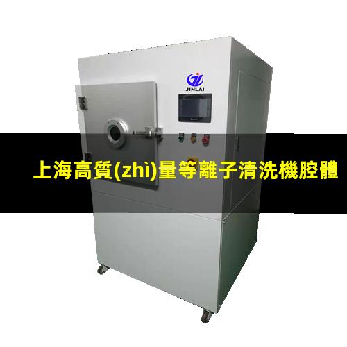 上海高質(zhì)量等離子清洗機腔體便宜