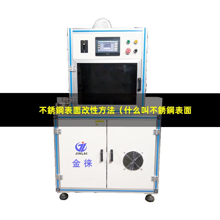 不銹鋼表面改性方法（什么叫不銹鋼表面改性）