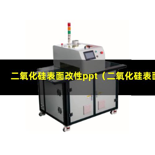 二氧化硅表面改性ppt（二氧化硅表面如改性能親油）