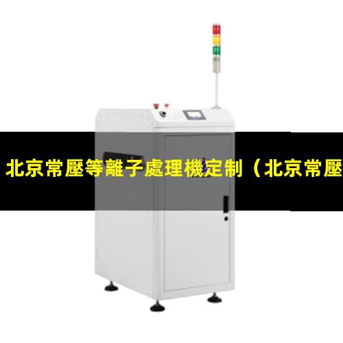 北京常壓等離子處理機定制