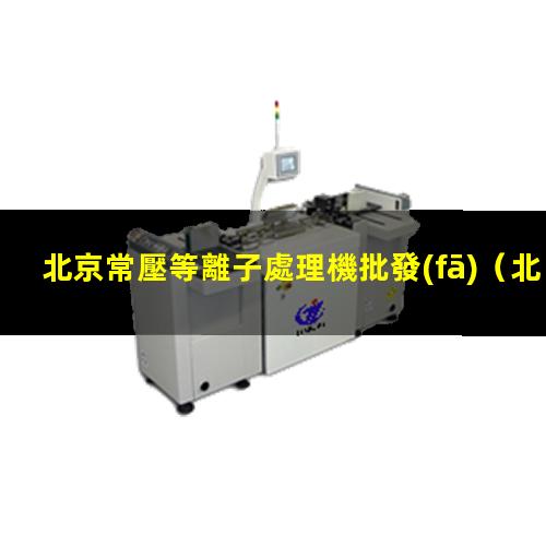 北京常壓等離子處理機批發(fā)