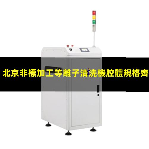 北京非標加工等離子清洗機腔體規格齊全