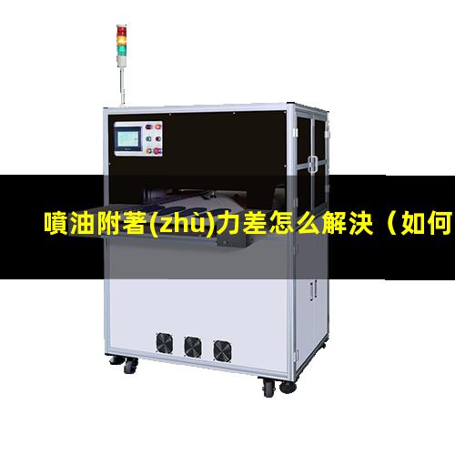 噴油附著(zhù)力差怎么解決