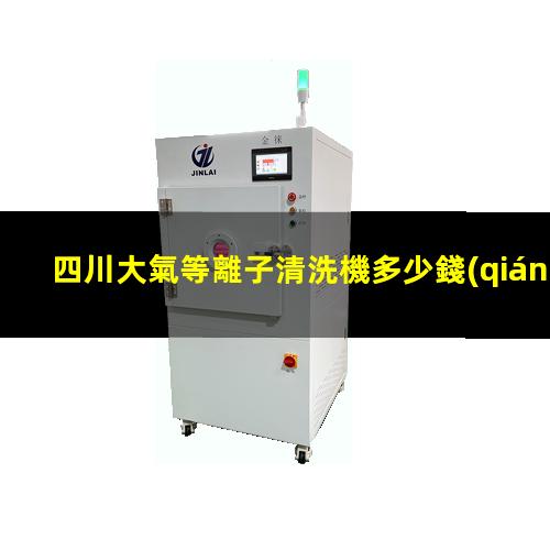 四川大氣等離子清洗機多少錢(qián)