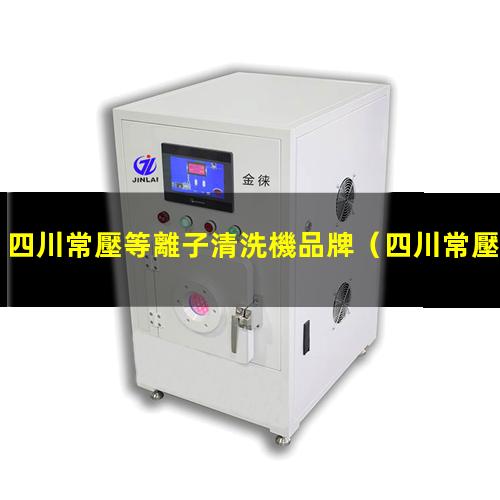 四川常壓等離子清洗機品牌