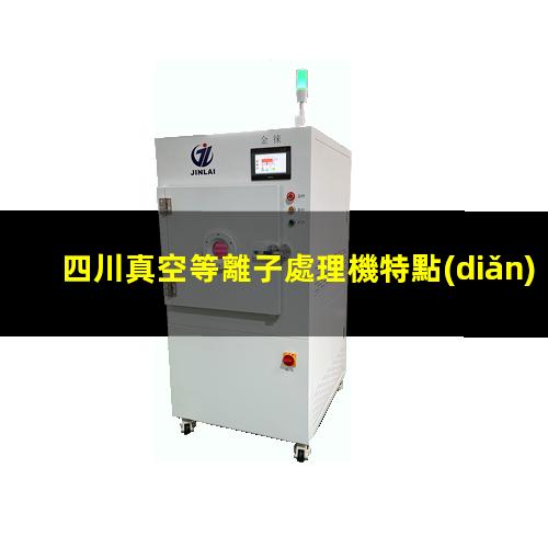 四川真空等離子處理機特點(diǎn)