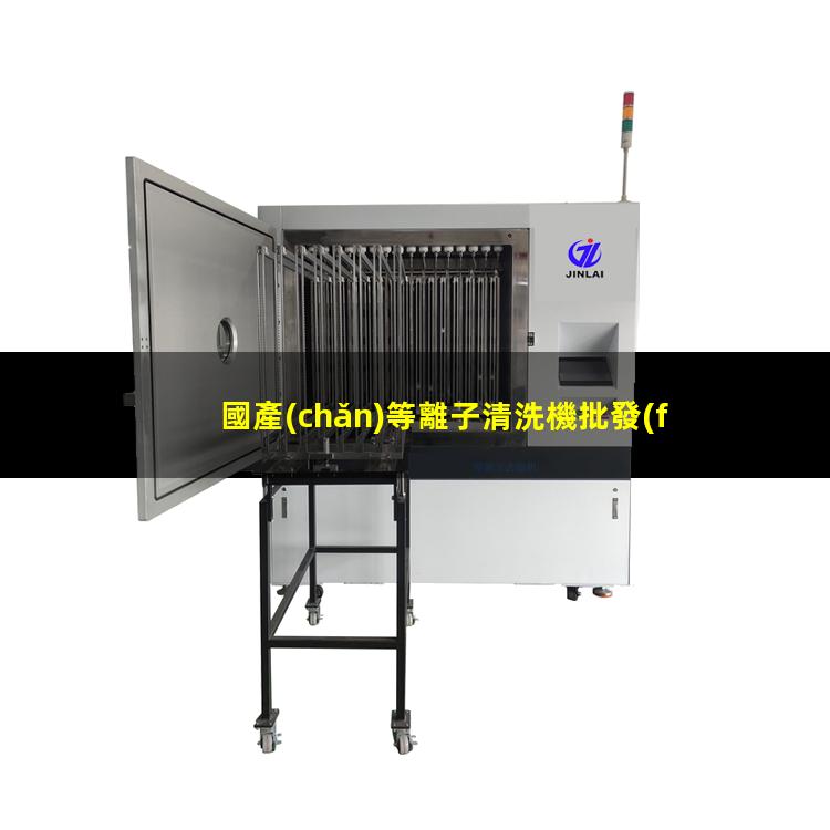 國產(chǎn)等離子清洗機批發(fā)