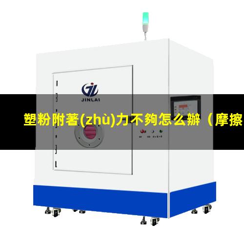 塑粉附著(zhù)力不夠怎么辦