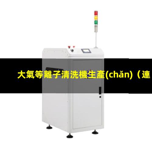 大氣等離子清洗機生產(chǎn)