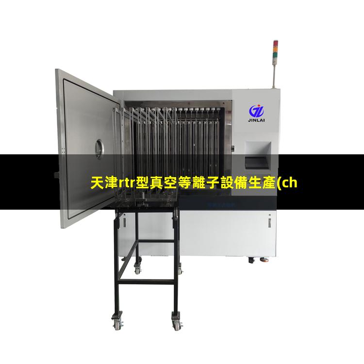 天津rtr型真空等離子設備生產(chǎn)廠(chǎng)家