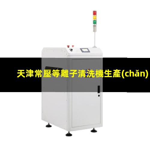 天津常壓等離子清洗機生產(chǎn)商