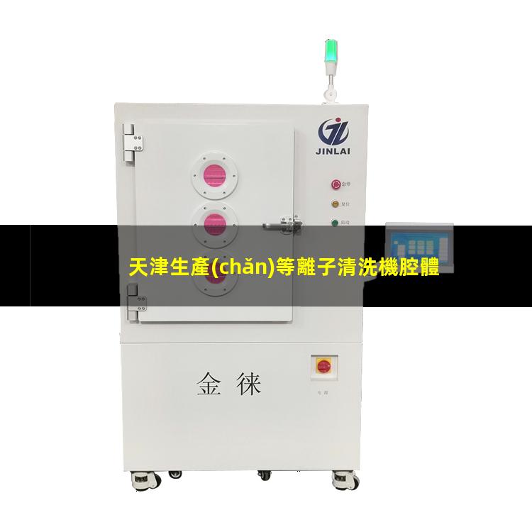 天津生產(chǎn)等離子清洗機腔體優(yōu)選企業(yè)