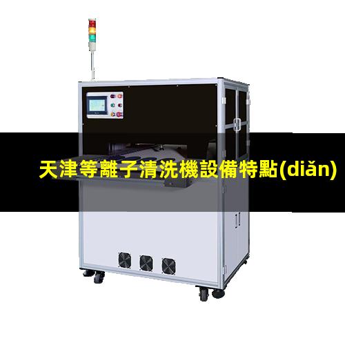 天津等離子清洗機設備特點(diǎn)