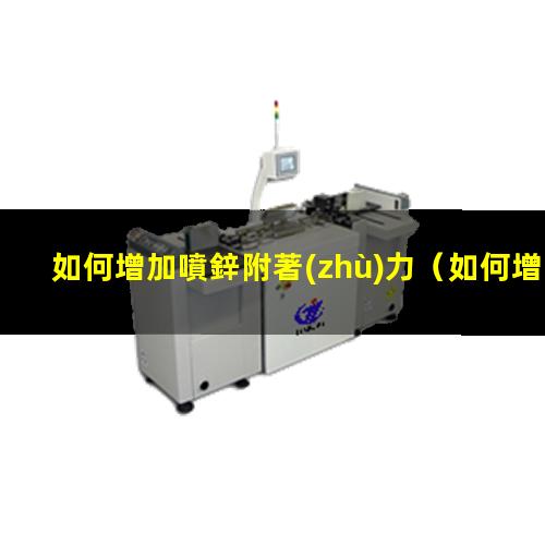 如何增加噴鋅附著(zhù)力