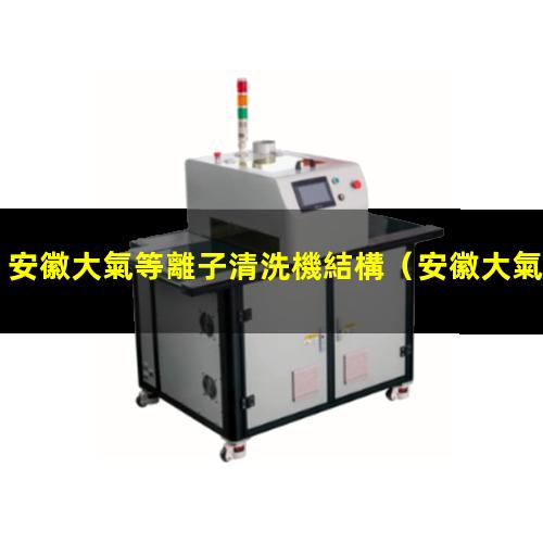安徽大氣等離子清洗機結構