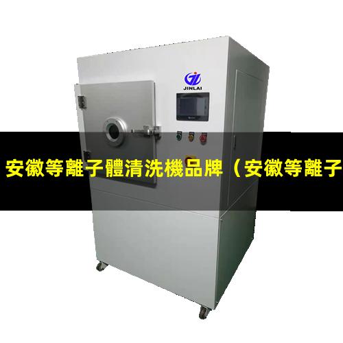 安徽等離子體清洗機品牌