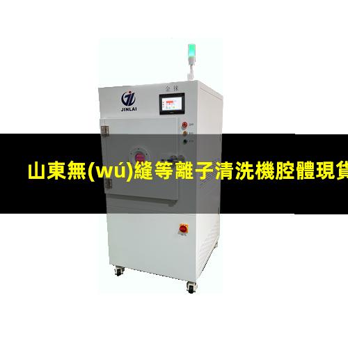 山東無(wú)縫等離子清洗機腔體現貨