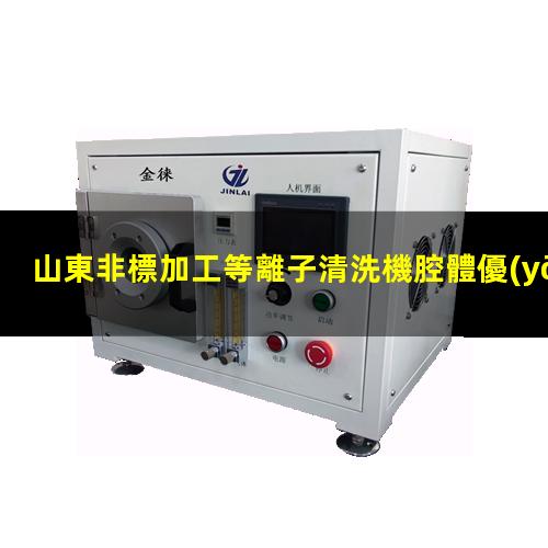 山東非標加工等離子清洗機腔體優(yōu)選企業(yè)