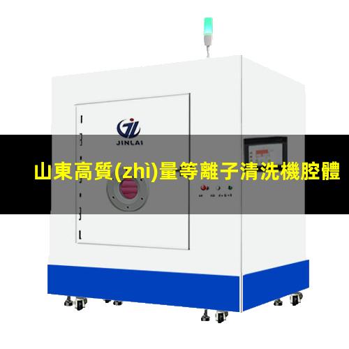 山東高質(zhì)量等離子清洗機腔體在線(xiàn)咨詢(xún)