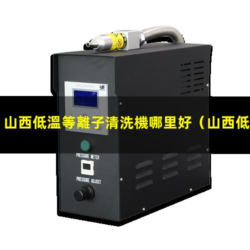 山西低溫等離子清洗機哪里好