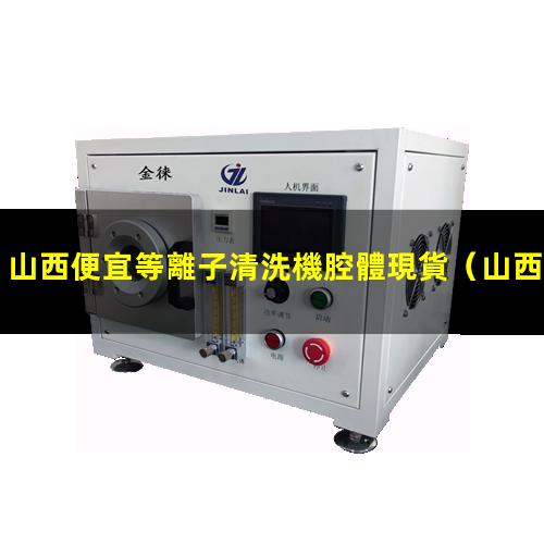 山西便宜等離子清洗機腔體現貨