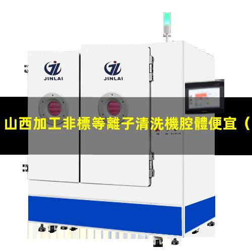 山西加工非標等離子清洗機腔體便宜