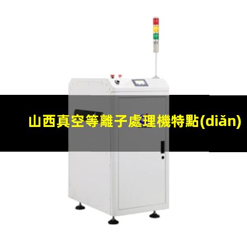 山西真空等離子處理機特點(diǎn)