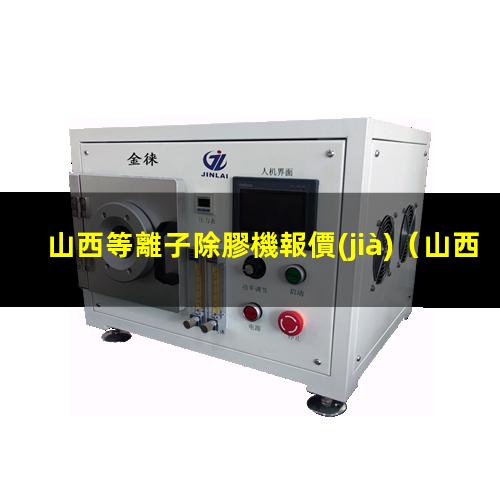 山西等離子除膠機報價(jià)