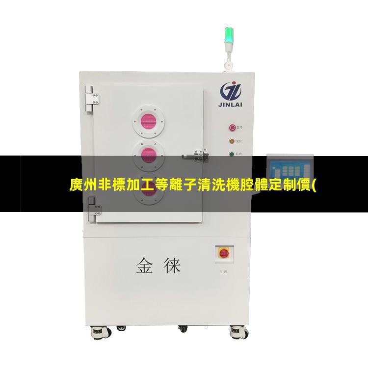 廣州非標加工等離子清洗機腔體定制價(jià)格