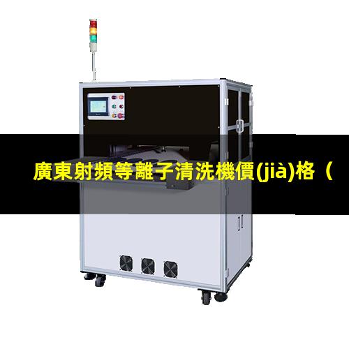 廣東射頻等離子清洗機價(jià)格