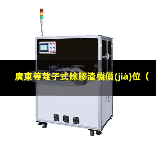 廣東等離子式除膠渣機價(jià)位