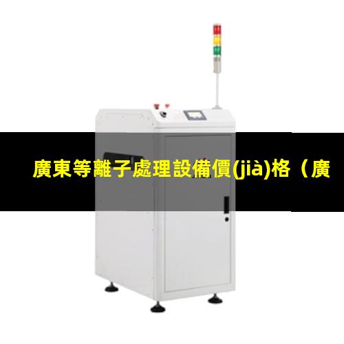 廣東等離子處理設備價(jià)格