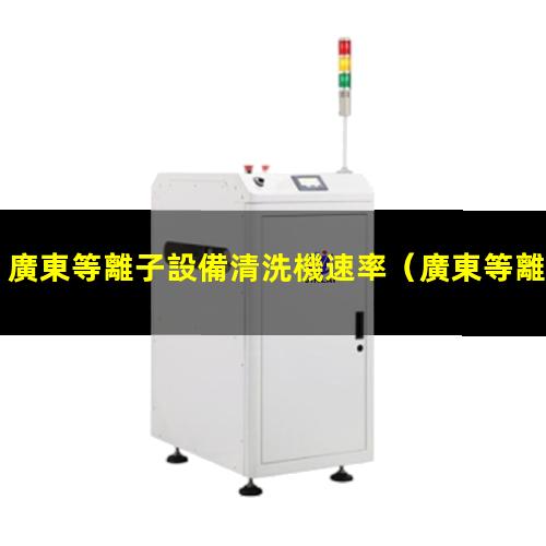 廣東等離子設備清洗機速率