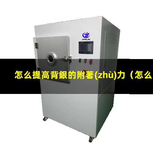 怎么提高背銀的附著(zhù)力