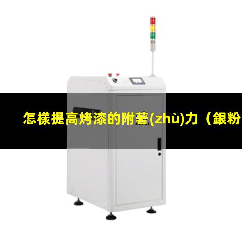 怎樣提高烤漆的附著(zhù)力