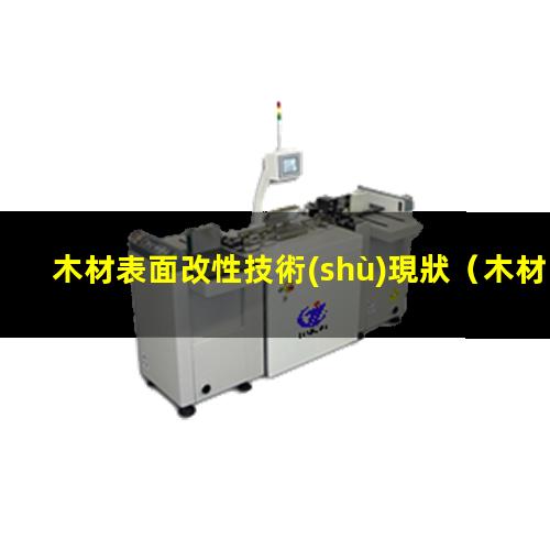 木材表面改性技術(shù)現狀（木材表面改性漆用什么擦）