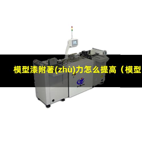 模型漆附著(zhù)力怎么提高