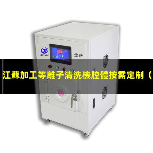 江蘇加工等離子清洗機腔體按需定制