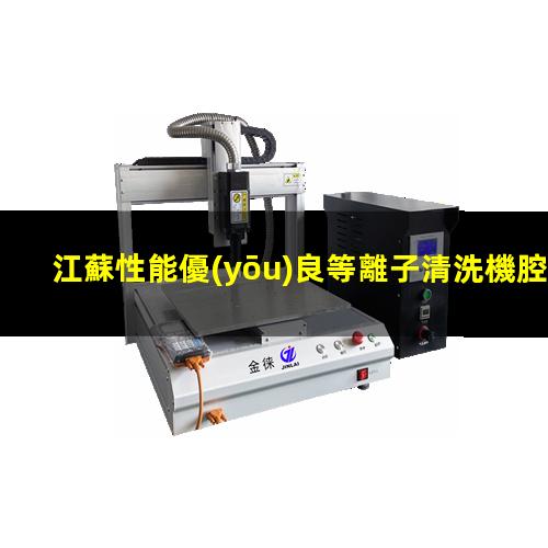 江蘇性能優(yōu)良等離子清洗機腔體規格齊全