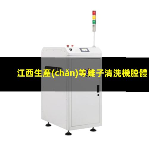 江西生產(chǎn)等離子清洗機腔體便宜