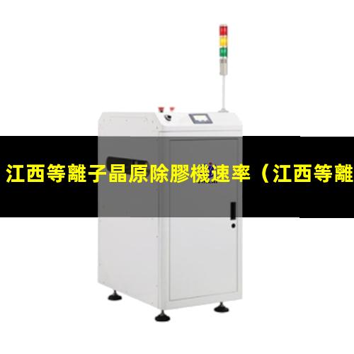 江西等離子晶原除膠機速率